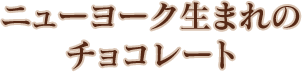 ニューヨーク生まれのチョコレート